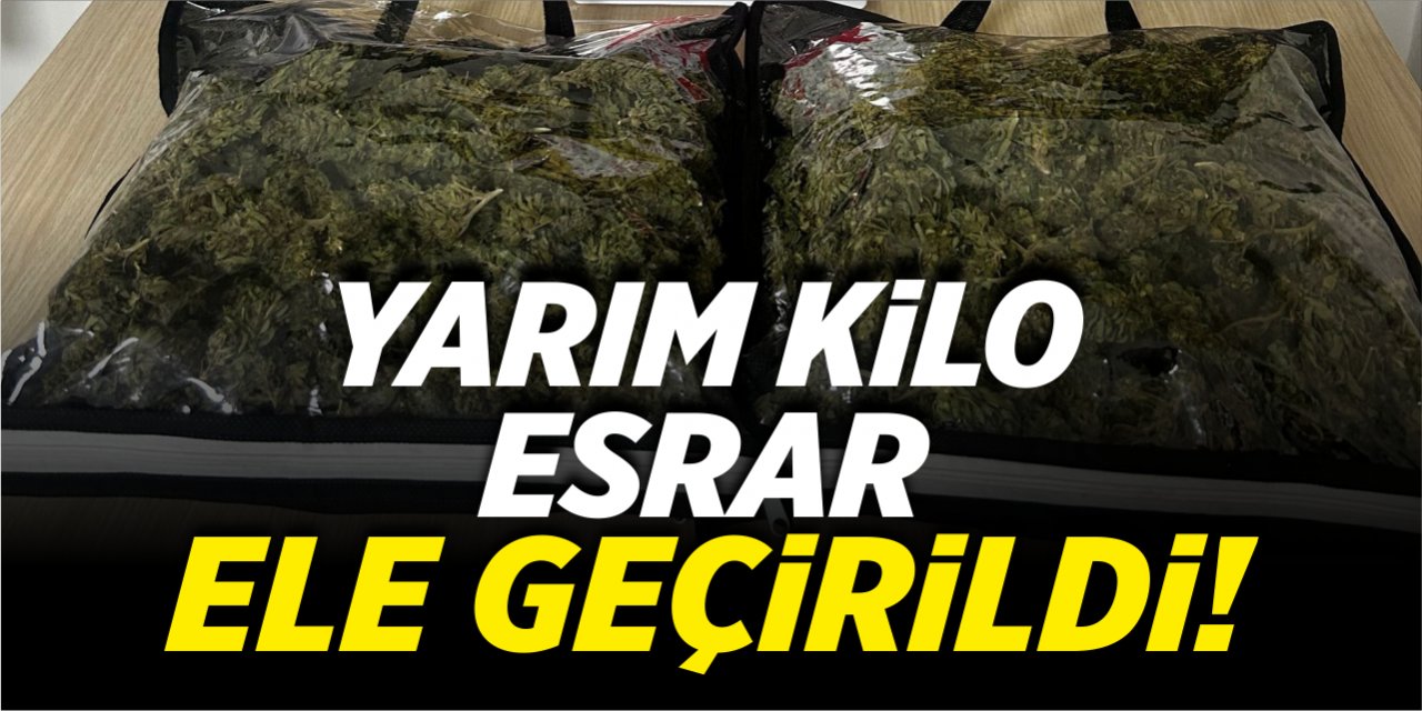 Yarım kilo esrar yakalandı!