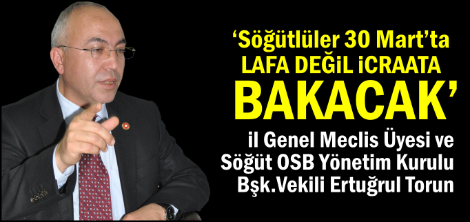 "LAFA DEĞİL İCRAATA BAKACAK"