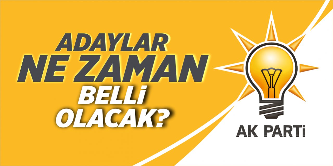 AK Parti’de adaylar ne zaman açıklanacak?