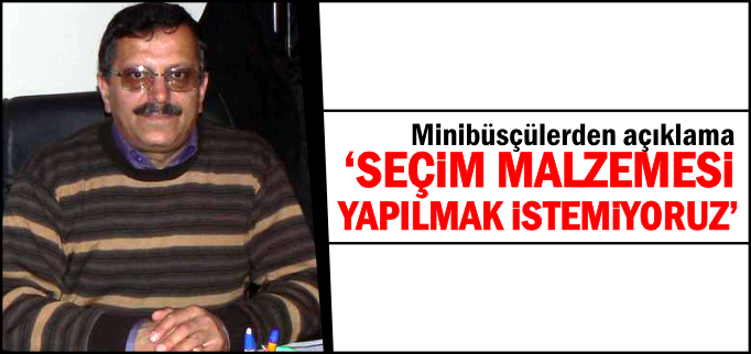 "SEÇİM MALZEMESİ YAPILMAK İSTEMİYORUZ"