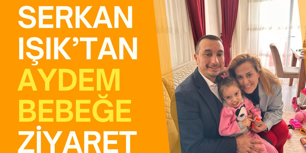 Serkan Işık’tan Aydem bebeğe ziyaret