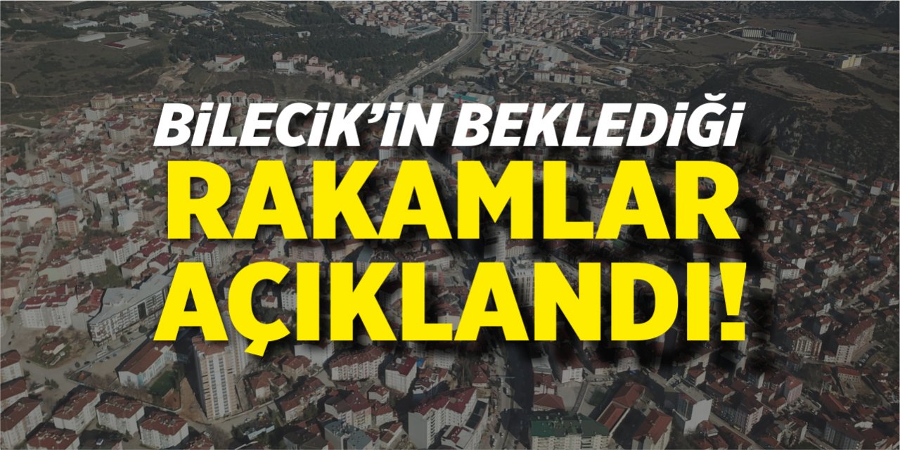 Bilecik'in beklediği rakamlar açıklandı!