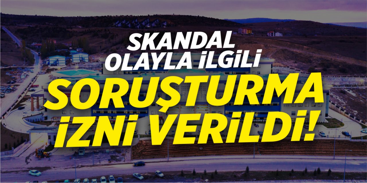 Skandal olayla ilgili soruşturma izni verildi!