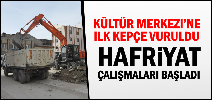 KÜLTÜR MERKEZİNE İLK KEPÇE VURULDU