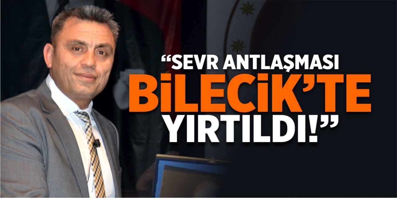 “Sevr Antlaşması Bilecik’te yırtıldı”