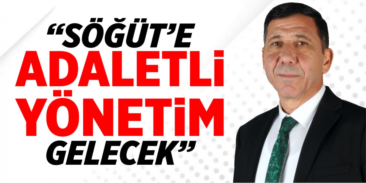 "Söğüt'e adaletli yönetim gelecek"