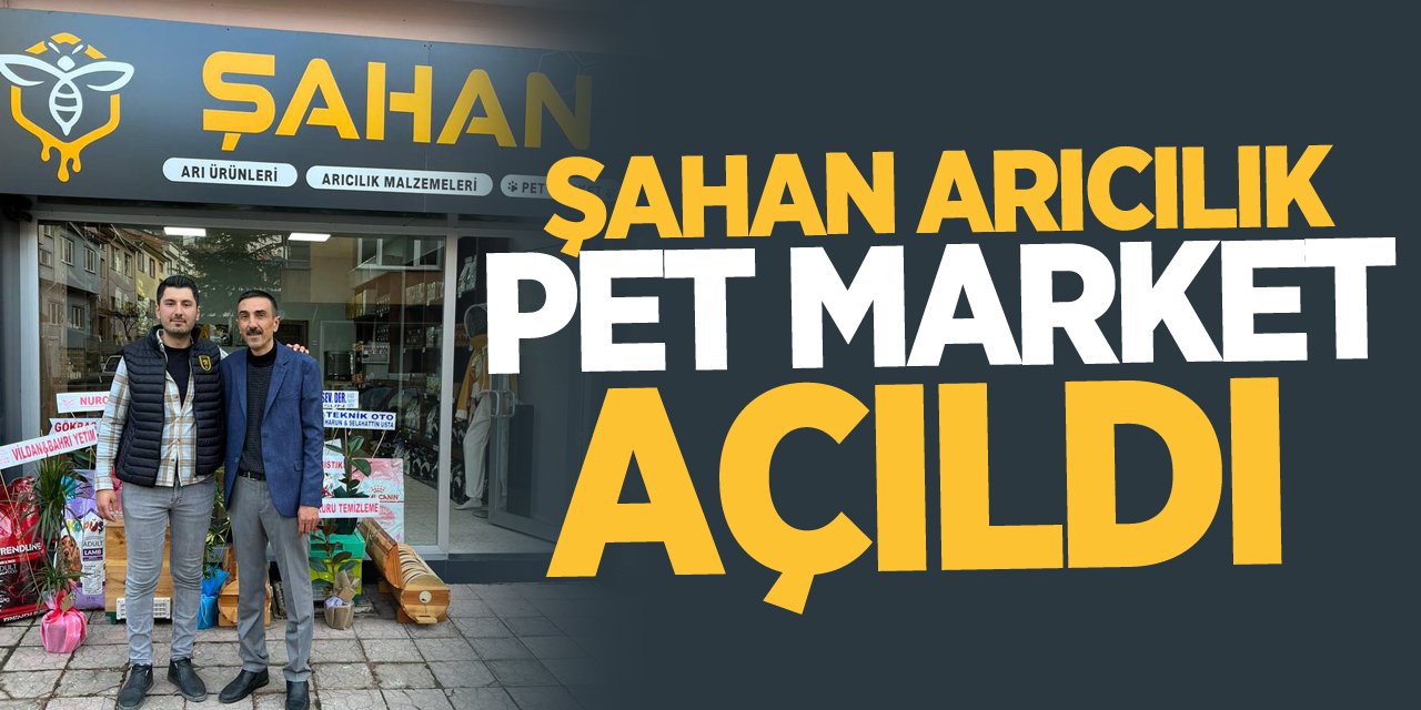 Şahan Arıcılık Pet Market Açıldı