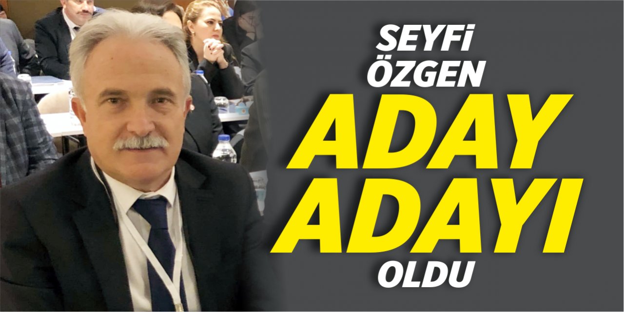 Seyfi Özgen aday adayı oldu