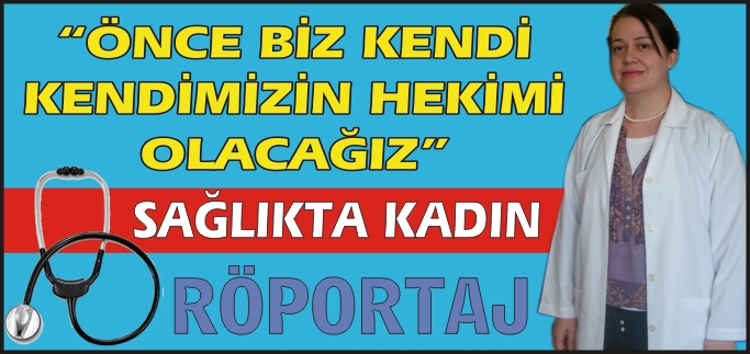 "ÖNCE BİZ KENDİ KENDİMİZİN HEKİMİ OLACAĞIZ"