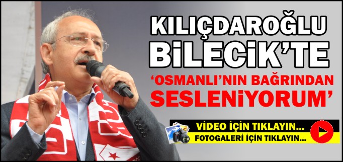 KILIÇDAROĞLU BİLECİK’TE