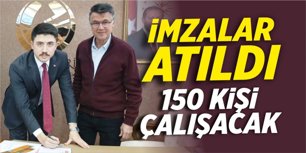 İmzalar atıldı, 150 kişi çalışacak