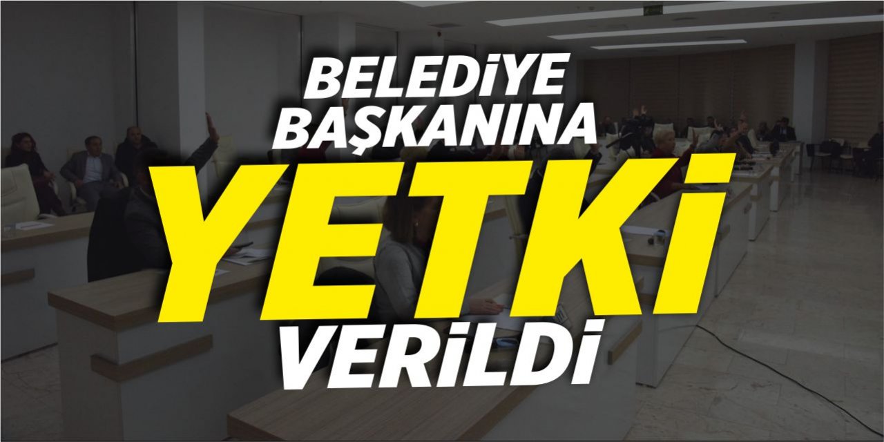 Belediye Başkanına yetki verildi