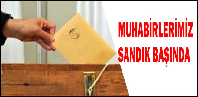 MUHABİRLERİMİZ SANDIK BAŞINDA