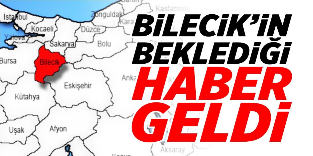 Bilecik'in beklediği haber geldi