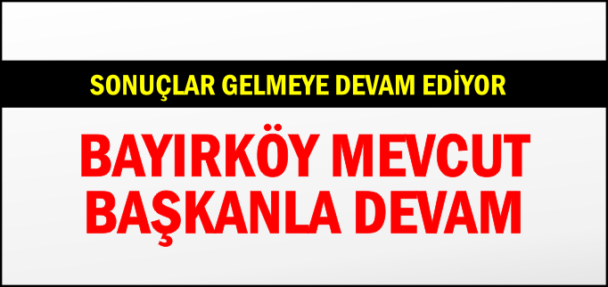 BAYIRKÖY MEVCUT BAŞKANLA DEVAM