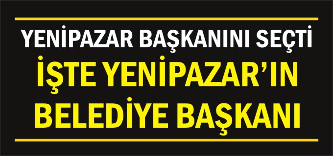 Yeni Yenipazar Belediye Başkanı