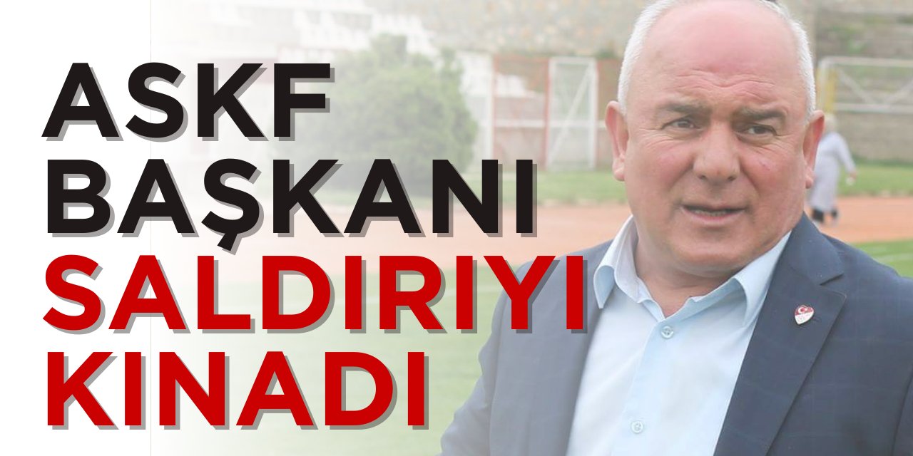 ASKF Başkanı saldırıyı kınadı