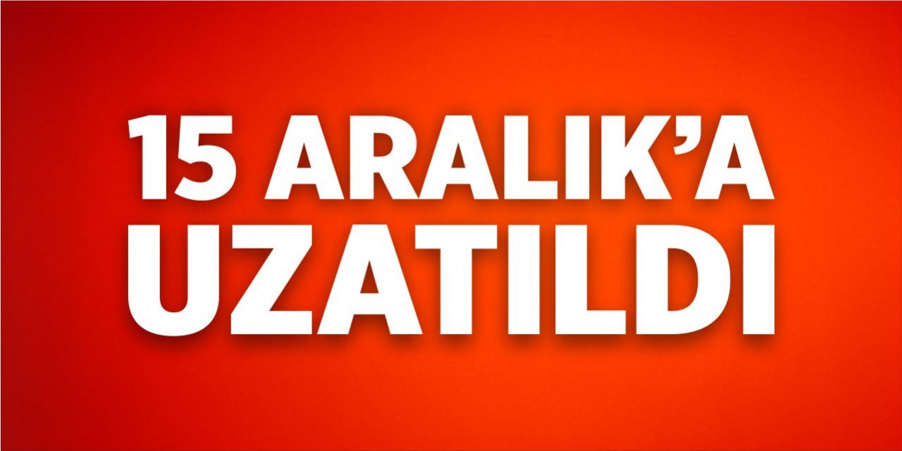 15 Aralık'a kadar uzatıldı!