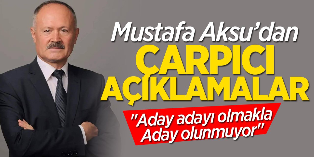 Mustafa Aksu'dan Çarpıcı Açıklamalar