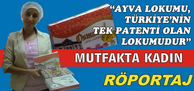 ’’AYVA LOKUMU, TÜRKİYE’DE TEK PATENTİ OLAN LOKUMDUR’’