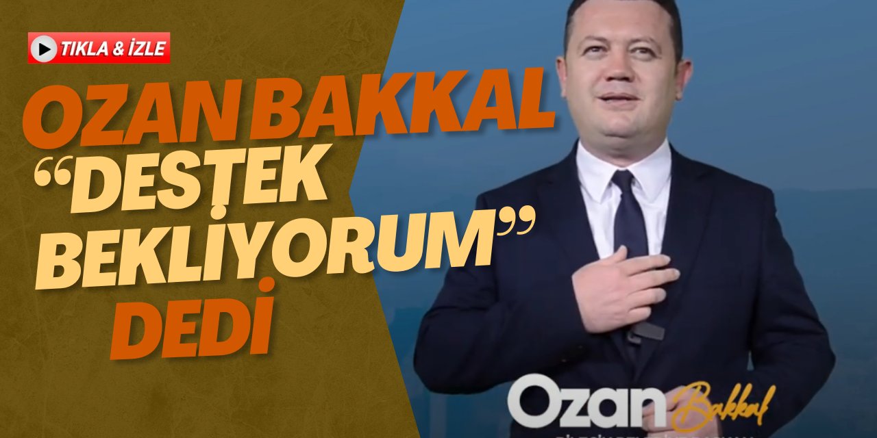 Ozan Bakkal “Destek Bekliyorum” dedi