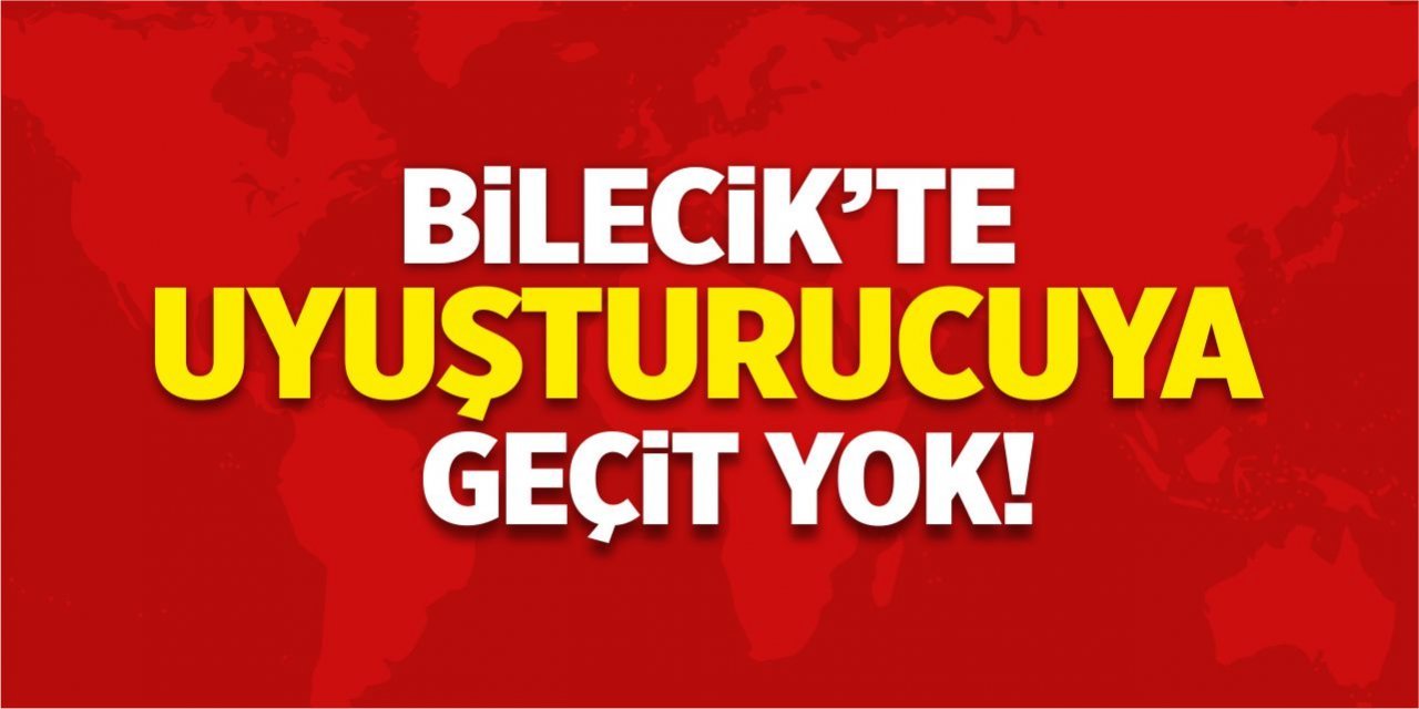 Bilecik'te uyuşturucuya geçit yok!