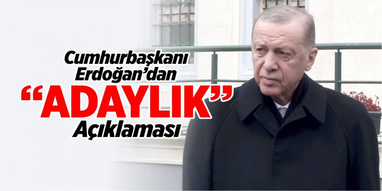 Cumhurbaşkanı Erdoğan’dan ‘Adaylık’ açıklaması