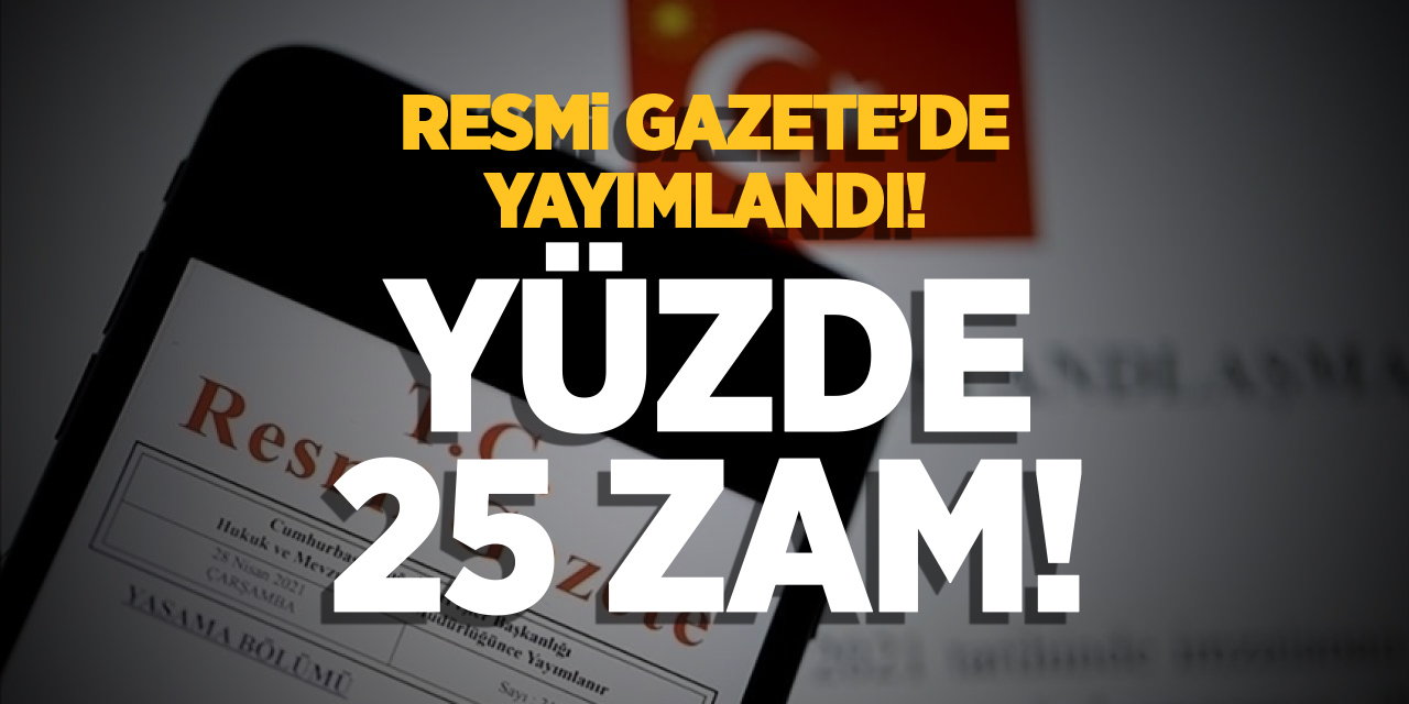 Resmi Gazete’de yayımlandı! YÜZDE 25 ZAM!