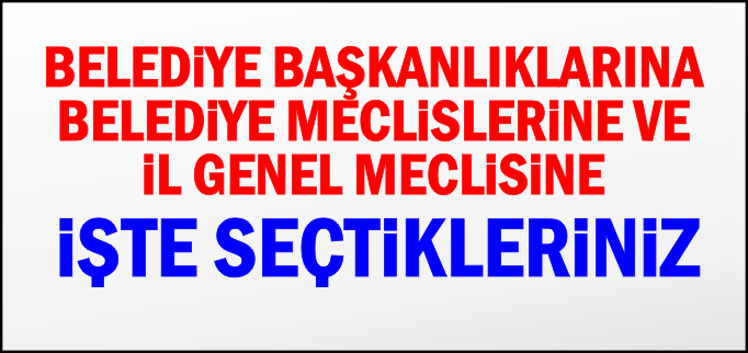 BELEDİYE VE İL GENEL MECLİS ÜYELERİ BELLİ OLDU