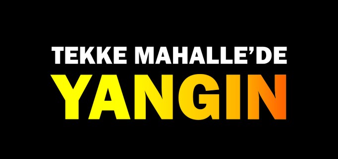 TEKKE MAHALLE’DE YANGIN