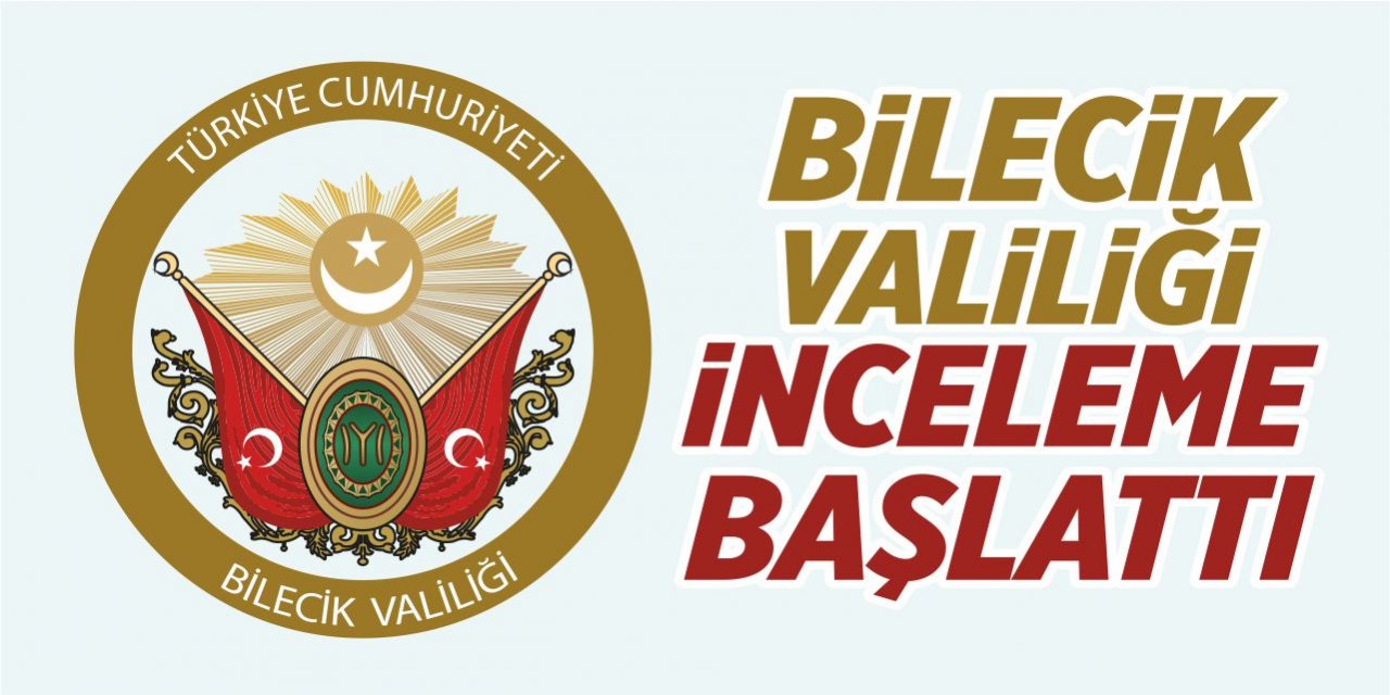 Bilecik Valiliği inceleme başlattı!