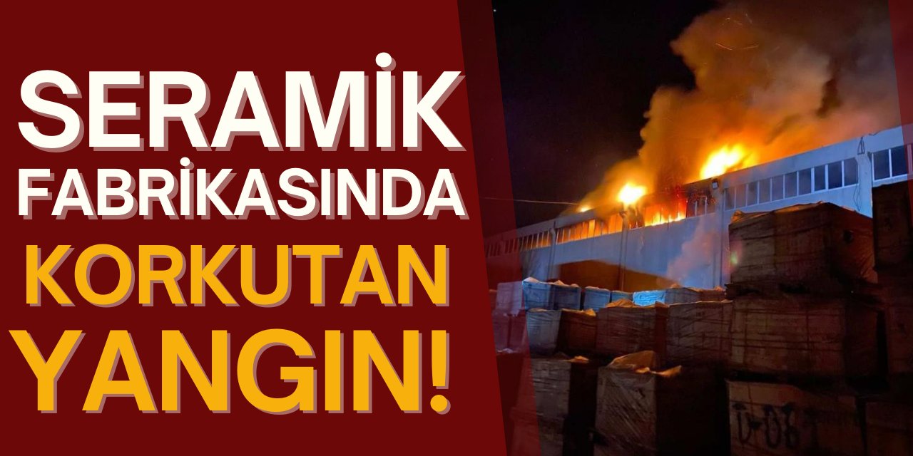 Seramik Fabrikasında Korkutan Yangın!