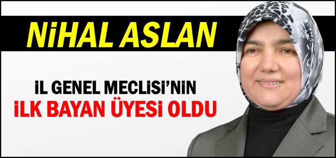 İL GENEL MECLİSİ’NİN İLK BAYAN ÜYESİ OLDU