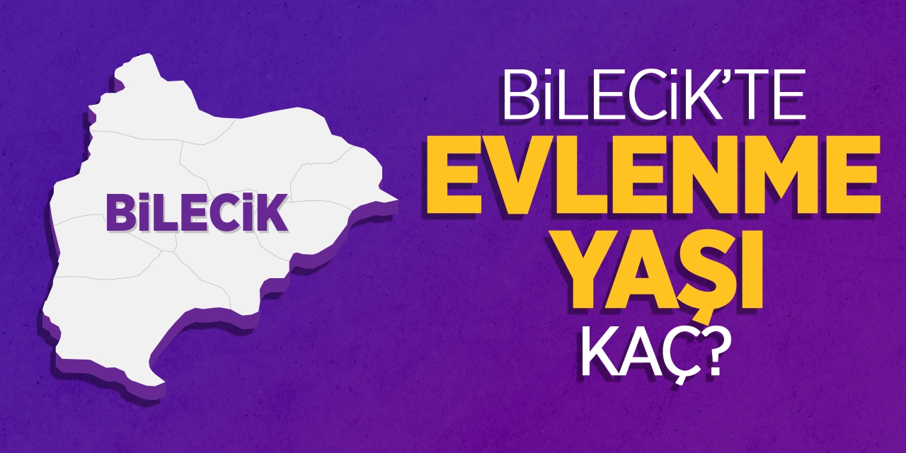 Bilecik'te Evlenme Yaşı Kaç?