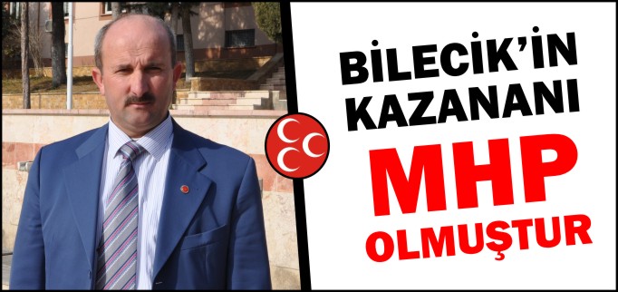 "BİLECİK’İN KAZANANI MHP OLMUŞTUR"