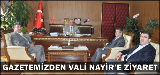 GAZETEMİZDEN VALİ NAYİR’E ZİYARET