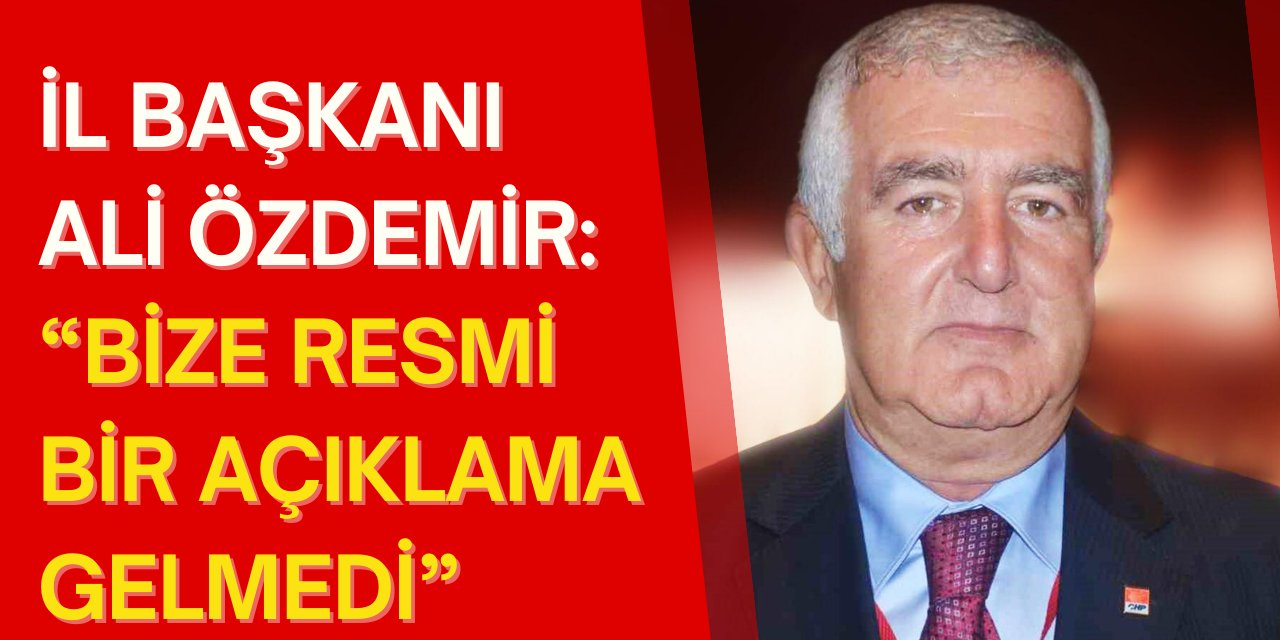 İl Başkanı Ali Özdemir: "Bize resmi bir açıklama gelmedi"