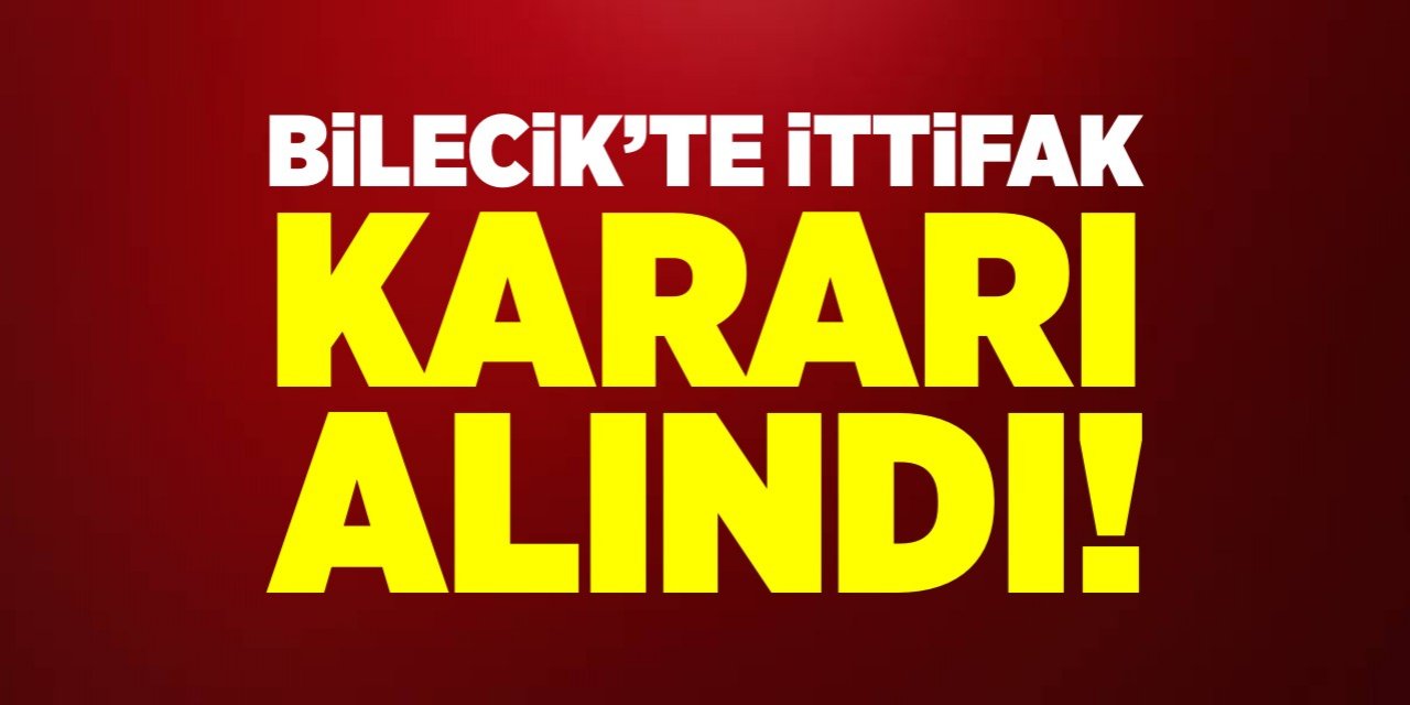 Bilecik'te ittifak kararı alındı!