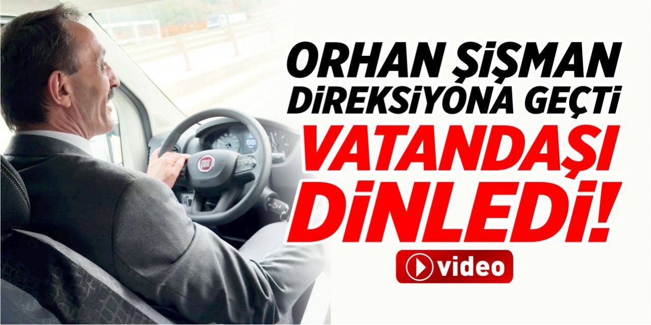 Orhan Şişman direksiyona geçti, vatandaşı dinledi