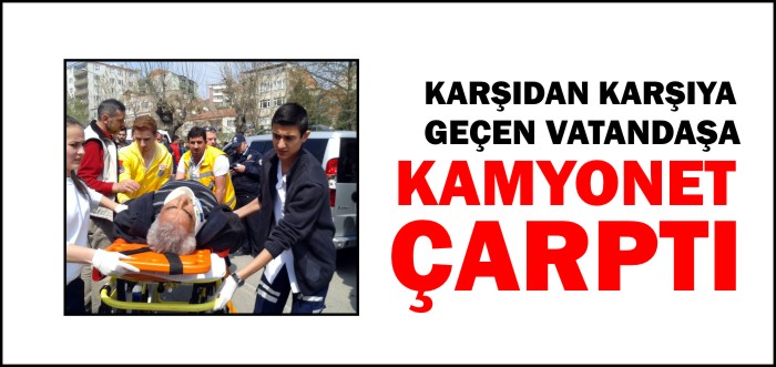KAMYONET VATANDAŞA ÇARPTI