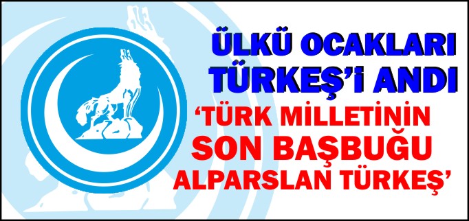 ÜLKÜ OCAKLARI TÜRKEŞ’İ ANDI