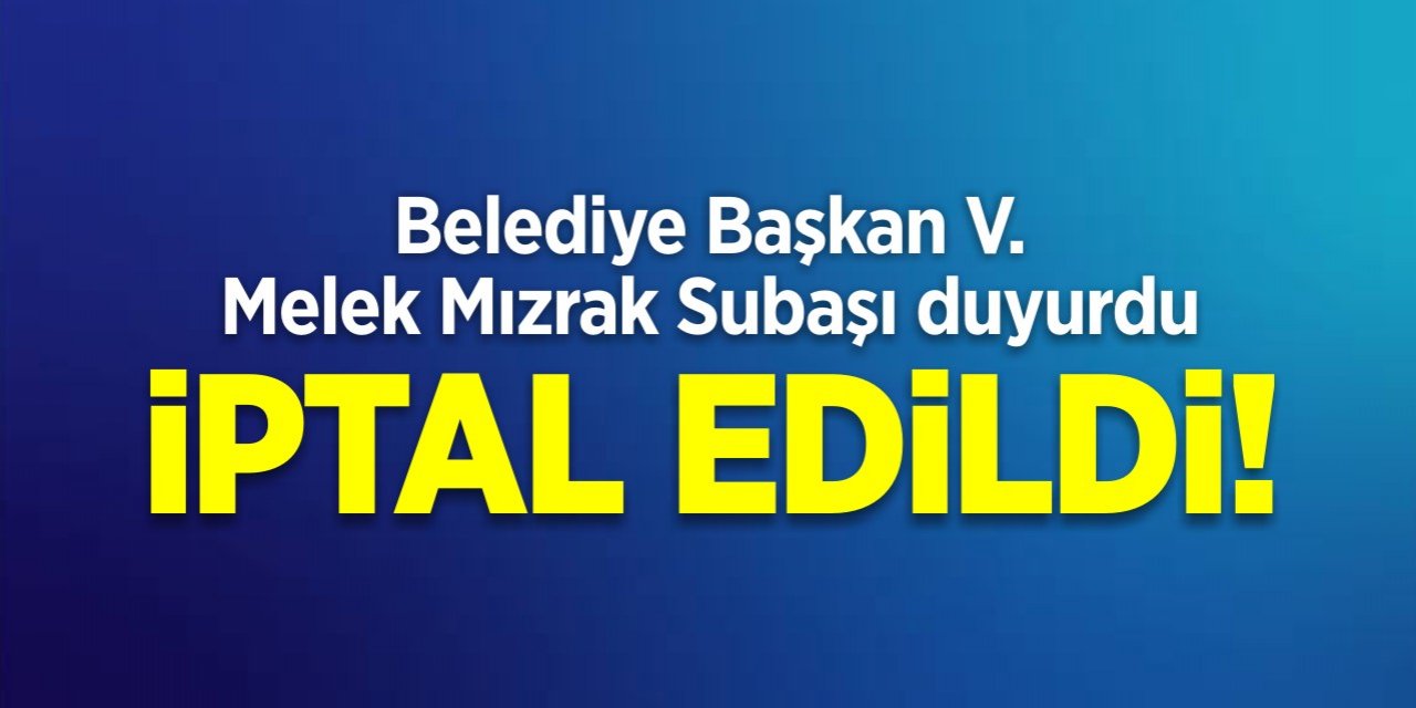 Melek Mızrak Subaşı duyurdu! İptal edildi!