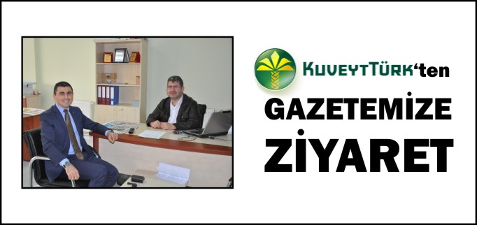 KUVEYTTÜRK’TEN GAZETEMİZE ZİYARET