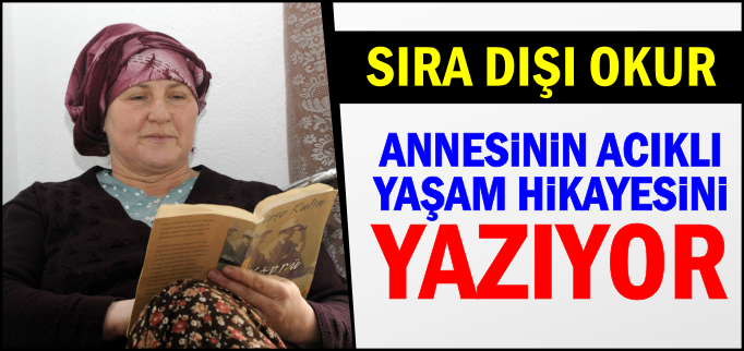 SIRA DIŞI OKUR ANNESİNİN ACIKLI YAŞAM OYKÜSÜNÜ YAZIYOR