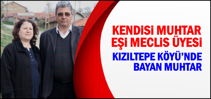 KENDİSİ MUHTAR EŞİ MECLİS ÜYESİ