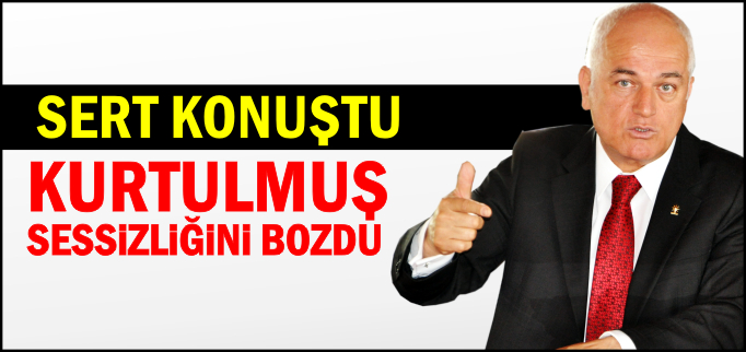 KURTULMUŞ SESSİZLİĞİNİ BOZDU