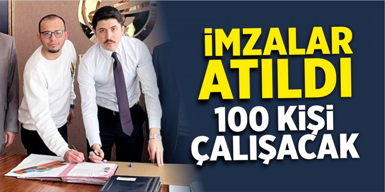 İmzalar atıldı, 100 kişi çalışacak