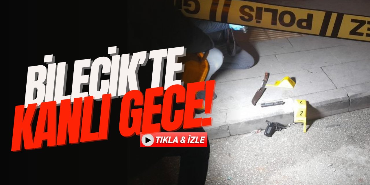 Bilecik'te Kanlı Gece!