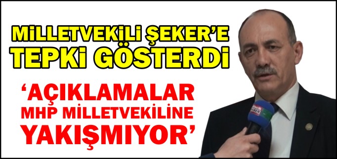 MİLLETVEKİLİ ŞEKER’E TEPKİ GÖSTERDİ
