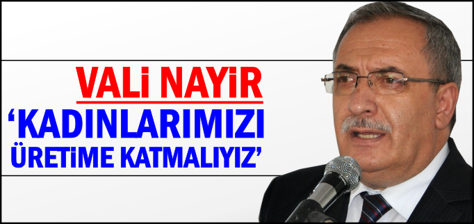 "KADINLARIMIZI ÜRETİME KATMALIYIZ"